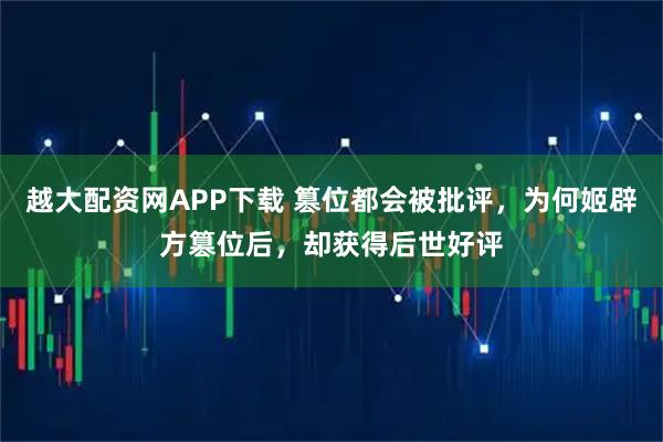越大配资网APP下载 篡位都会被批评，为何姬辟方篡位后，却获得后世好评