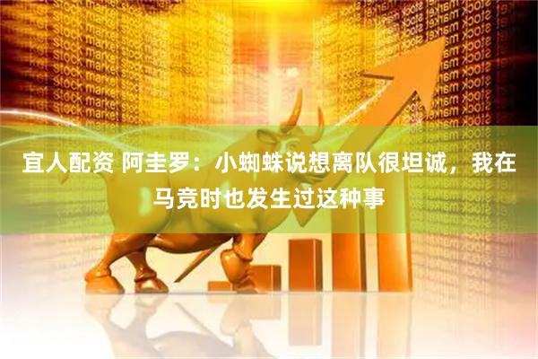宜人配资 阿圭罗:小蜘蛛说想离队很坦诚,我在马竞时也发生过这种事